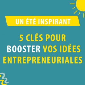 été inspirant pour booster idées entrepreneur